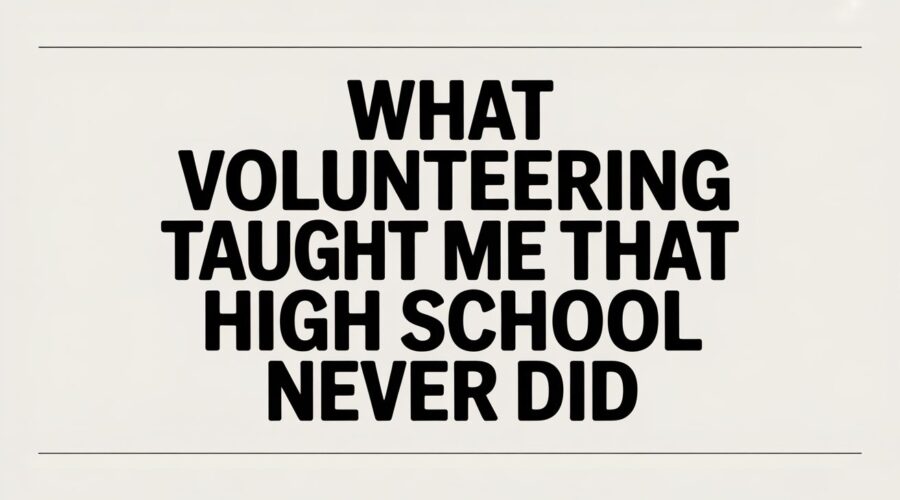 What volunteering taught me that high school never did